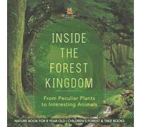Inside the Forest Kingdom - From Peculiar Plants to Interesting Animals - Nature Book for 8 Year Old Children's Forest & Tree Books