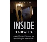 Inside the Global Jihad: How I Infiltrated Al Qaeda and Was Abandoned by Western Intelligence