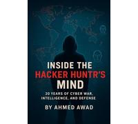 Inside the Hacker Hunter’s Mind: 20 Years Of Cyber War, Intelligence, And Defense