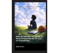 Inside the Hard Hat : My Journey to Disney Imagineering and the Lost Art of Imagination