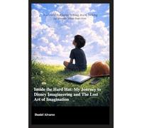 Inside the Hard Hat : My Journey to Disney Imagineering and the Lost Art of Imagination