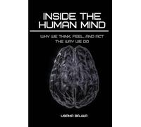 Inside the Human Mind: Why We Think, Feel, and Act the Way We Do