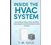 Inside the HVAC System: How It Works, Why It Fails, and What Every Beginner and Homeowner Needs to Know (HOW SCIENCE, TECHNOLOGY AND ENGINEERING WORKS)