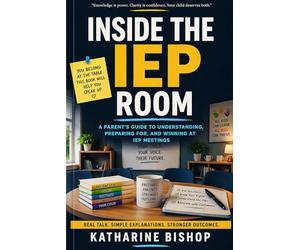 Inside the IEP Room: A Plain-English Parent Guide to Meetings, Paperwork, Goals, and School Decisions