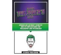 Inside The Joker’s Mind - Unraveling Batman's Nemesis And Its Implications For Philosophy And Psychology
