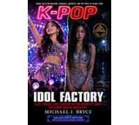 Inside the K-Pop Machine. Scandals, Sacrifice, and the Price of Global Fame: IDOL FACTORY - COLLECTOR’S EDITION: Sex, Drugs, and Suicide in the World’s Most Polished Music Industry (Secret Files)