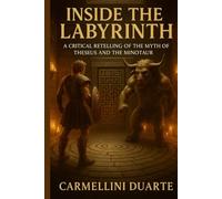 Inside the Labyrinth A Critical Retelling of the Myth of Theseus and the Minotaur (Mitologias do Mundo: As Histórias que Moldaram a Humanidade)