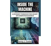 INSIDE THE MACHINE: A Journey Through the Heart of Computer Science