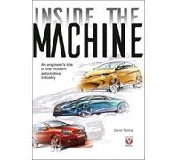 Inside the Machine : An Engineer’s Tale of the Modern Automotive Industry