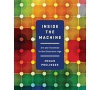 Inside the Machine - Art and Invention in the Electronic Age