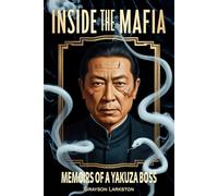 Inside the Mafia: Memoirs of a Yakuza Boss: A True-Crime Novel of Japan’s Yakuza Underworld