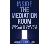Inside the Mediation Room: Insights and Tales from My Career as a Mediator