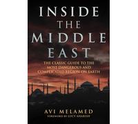 Inside the Middle East : The Classic Guide to the Most Dangerous and Complicated Region on Earth