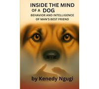 Inside The Mind of a Dog: Behavior and Intelligence of Man's Best Friend (Inside the Mind of a Dog™ Series)