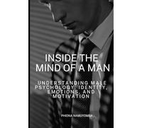 Inside the Mind of a Man: Understanding Male Psychology, Identity, Emotions, and Motivation
