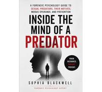 Inside the Mind of a Predator: Understanding Manipulation, Grooming, Control, Fixation, and Dangerous Behavior (Forensic Psychology Collection)