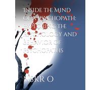 Inside the Mind of a Psychopath: Exploring the Psychology and Behavior of Psychopaths