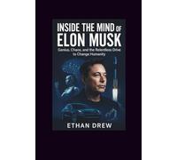 Inside the Mind of Elon Musk ,Genius, Chaos, and the Relentless Drive to Change Humanity