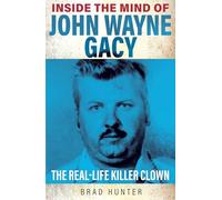 Inside the Mind of John Wayne Gacy : The Real-Life Killer Clown