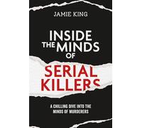 Inside the Minds of Serial Killers : A Chilling Dive Into the Minds of Mass Murderers
