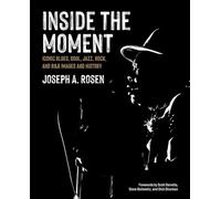 Inside the Moment: Iconic Blues, Soul, Jazz, Rock, and R&B Images and Stories