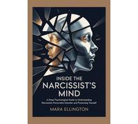 Inside the Narcissist’s Mind: A Deep Psychological Guide to Understanding Narcissistic Personality Disorder and Protecting Yourself