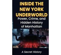Inside The New York Underworld: Power, Crime, and the Hidden History of Manhattan.