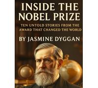 Inside the Nobel Prize: Ten Untold Stories from the Award That Changed the World (Behind the Name: A Zentara UK Famous Lives Book Series)