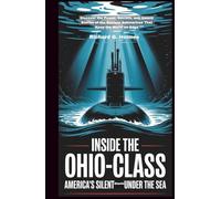 Inside the Ohio-Class America's Silent Giants Under the Sea: Discover the Power, Secrets, and Untold Stories of the Nuclear Submarines That Keep the World on Edge (The Heavens if Submarines)
