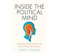Inside the Political Mind : The Human Side of Politics and How It Shapes Development