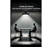 Inside the Room: Elite Interview and Interrogation Techniques