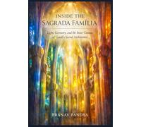 INSIDE THE SAGRADA FAMÍLIA Light, Geometry, and the Inner Cosmos of Gaudí’s Sacred Architecture