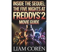 Inside the Sequel: The Five Nights at Freddy's 2 Movie Guide: Exploring Story Details, Symbolism, Character Arcs, and Theories Behind the 2025 Horror Release