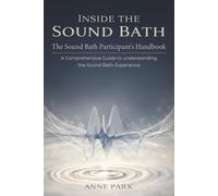 Inside the Sound Bath-The Sound Bath Participant’s Handbook: A Comprehensive Guide to Understanding the Sound Bath Experience