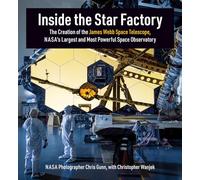 Inside the Star Factory : The Creation of the James Webb Space Telescope, NASA's Largest and Most Powerful Space Observatory