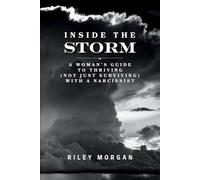 Inside the Storm: A Woman's Guide to Thriving (Not Just Surviving) with a Narcissist