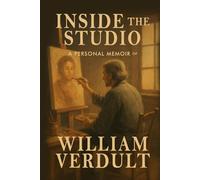 Inside the Studio: A Personal Memoir of William Verdult: A Personal Journey with William Verdult (The Dutch Master’s Enduring Legacy Series)