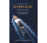 Inside the Superyacht Industry: How the World's Most Exclusive Industry Really Works