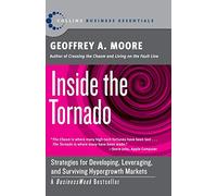 Inside the Tornado: Strategies for Developing, Leveraging, and Surviving Hypergrowth Markets - Part Two of the Classic Marketing Series on Mainstream Customer Adoption (Collins Business Essentials)