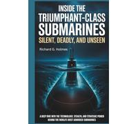 Inside the Triumphant-Class Submarines Silent, Deadly, and Unseen: A Deep Dive into the Technology, Stealth, and Strategic Power Behind the World's Most Advanced Submarines (The Heaven of Submarines)