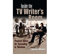 Inside the TV Writer's Room: Practical Advice for Succeeding in Television (Television and Popular Culture)
