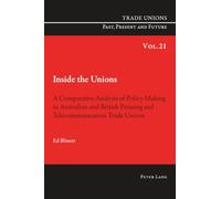 Inside the Unions: A Comparative Analysis of Policy-Making in Australian and British Printing and Telecommunication Trade Unions: 21 (Trade Unions. Past, Present and Future)