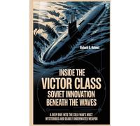 Inside the Victor Class Soviet Innovation Beneath the Waves: A Deep Dive into the Cold War's Most Mysterious and Deadly Underwater Weapon (The Heaven of Submarines)