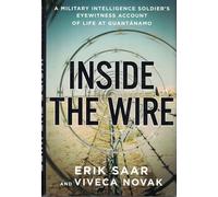 Inside The Wire: A Military Intelligence Soldier's Eyewitness Account of Life at Guantanamo