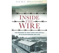 Inside the Wire: The Prisoner of War Camps and Hostels of Gloucestershire 1939-1948