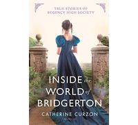 Inside the World of Bridgerton : True Stories of Regency High Society