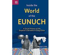 Inside the World of the Eunuch: A Social History of the Emperor's Servants in Qing China