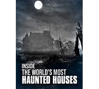 Inside The World's Most Haunted Houses