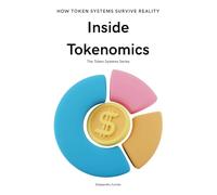 Inside Tokenomics: How Digital Economies Are Designed to Survive: 1 (The Token Systems Series)