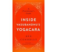 Inside Vasubandhu's Yogacara : A Practitioner's Guide